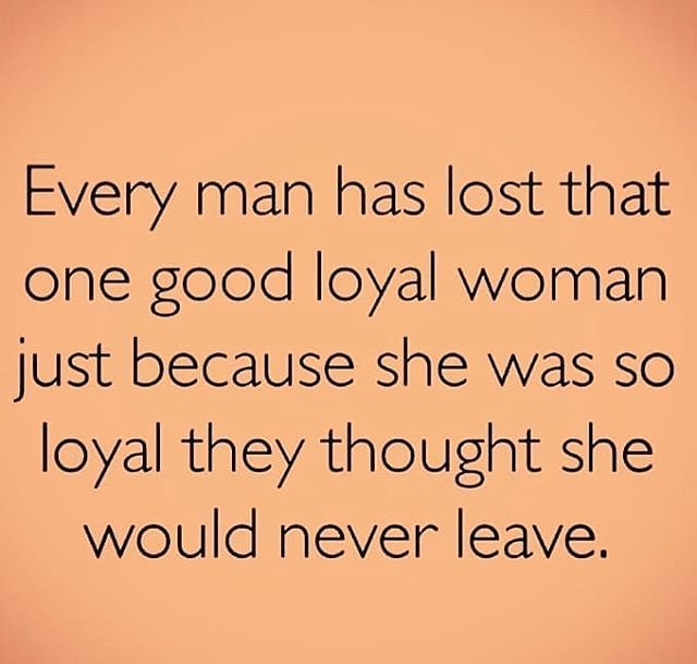 Every Man Has Lost That One Good Loyal Woman Just Because She Was So