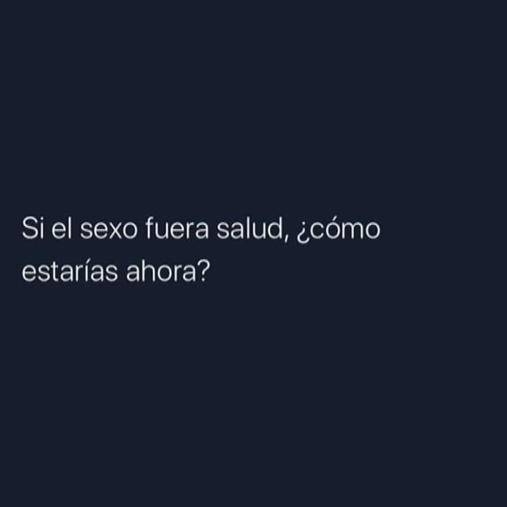 Si El Sexo Fuera Salud C Mo Estar As Ahora Frases