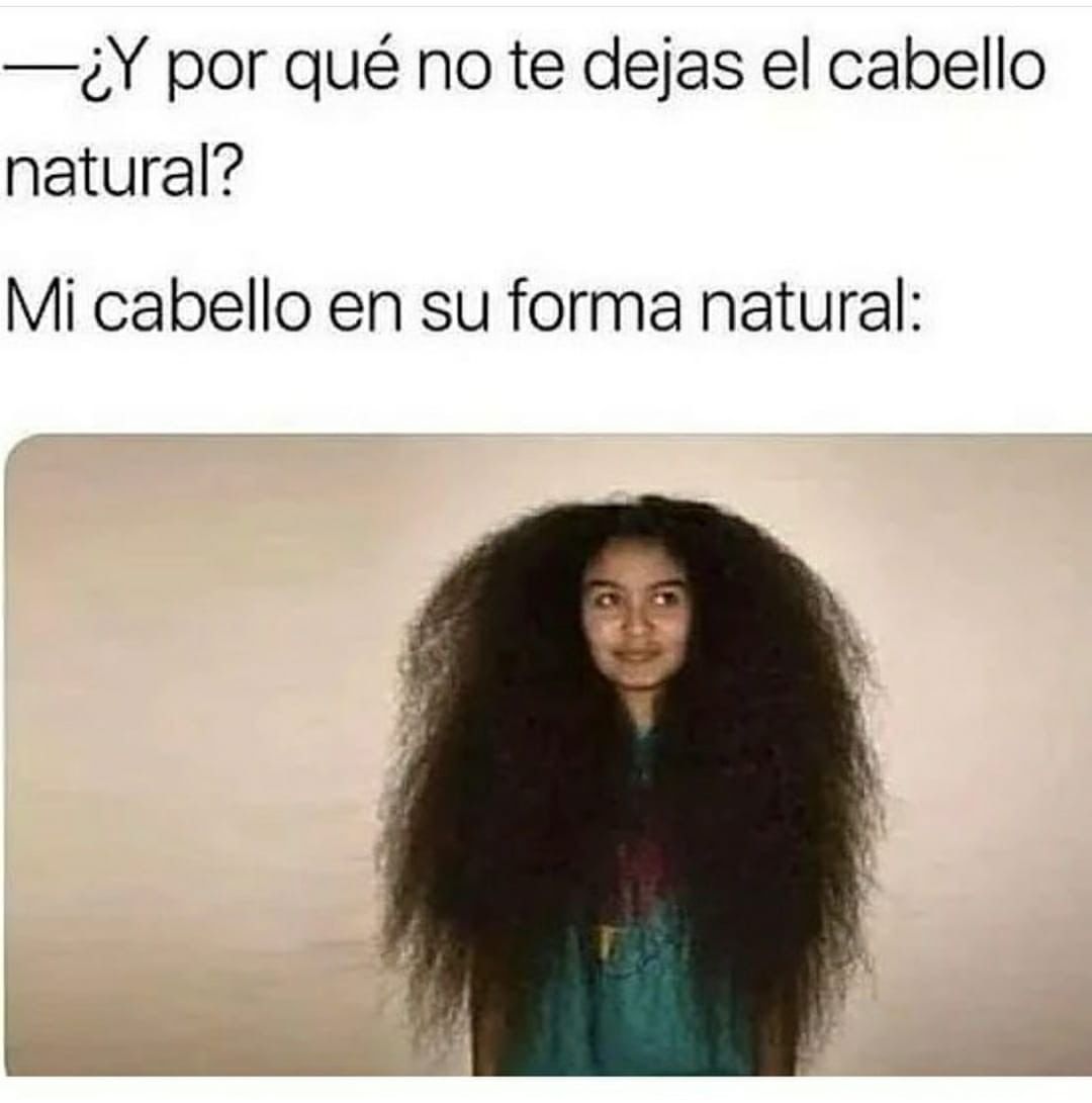 Y por qué no te dejas el cabello natural Mi cabello en su forma