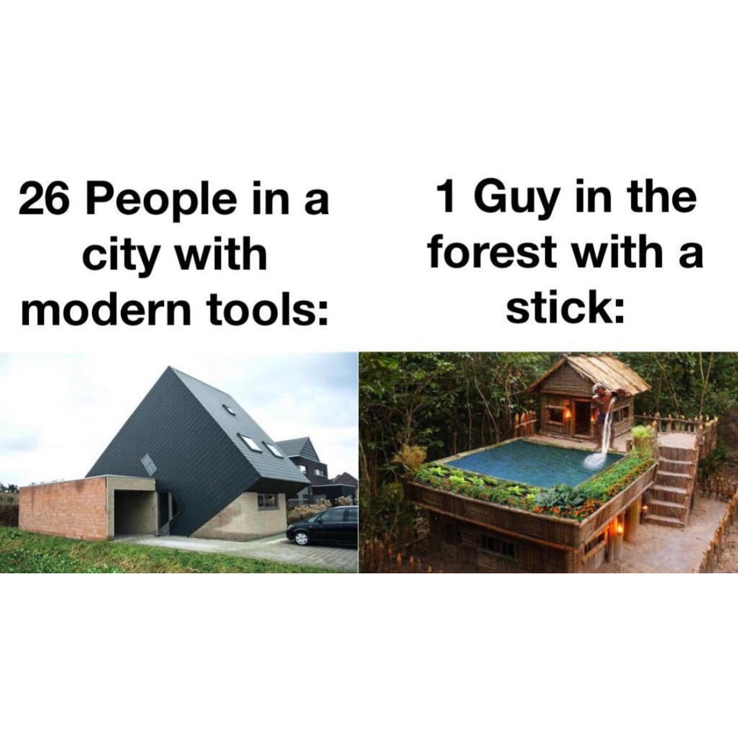 26 People in a city with modern tools: 1 Guy in the forest with a stick
