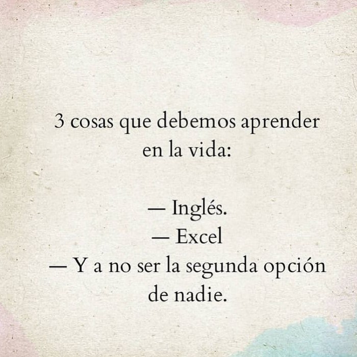 3 cosas que debemos aprender en la vida: Inglés, excel y a no ser la segunda  opción de nadie. - Frases