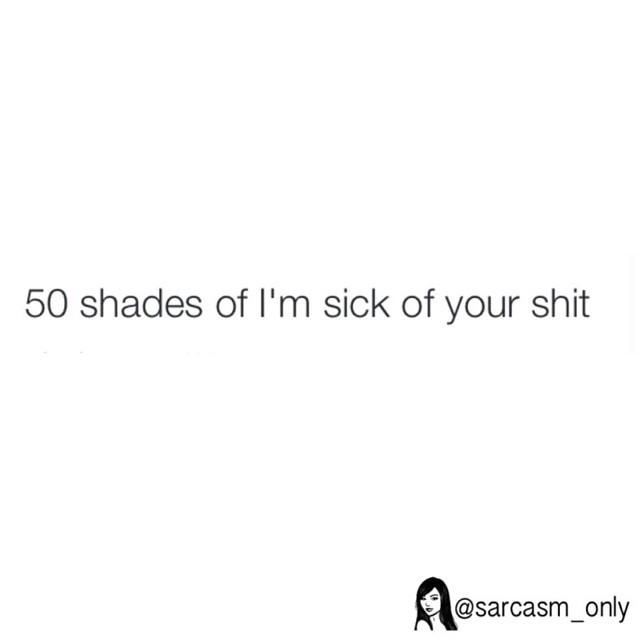 50 shades of I'm sick of your shit.