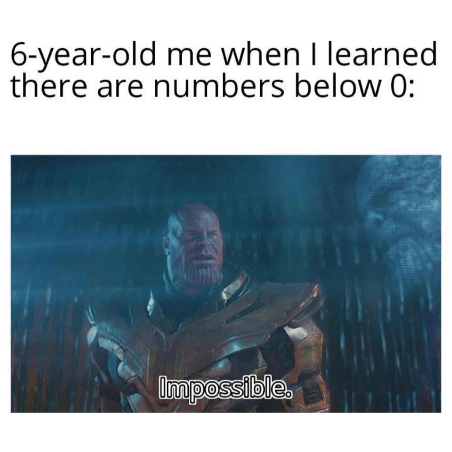 6-year-old me when I learned there are numbers below 0: Impossible.