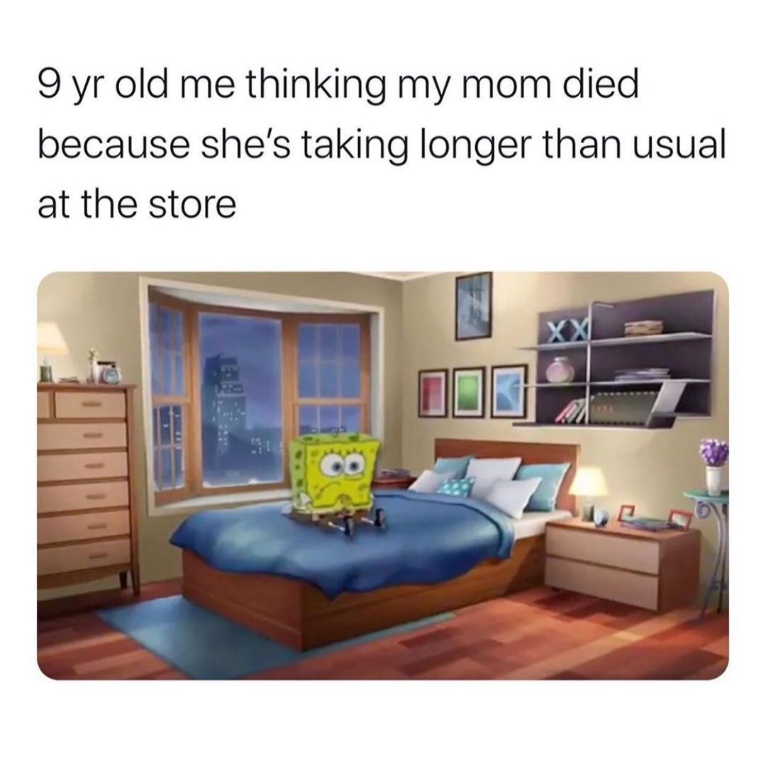 9-yr-old-me-thinking-my-mom-died-because-she-s-taking-longer-than-usual