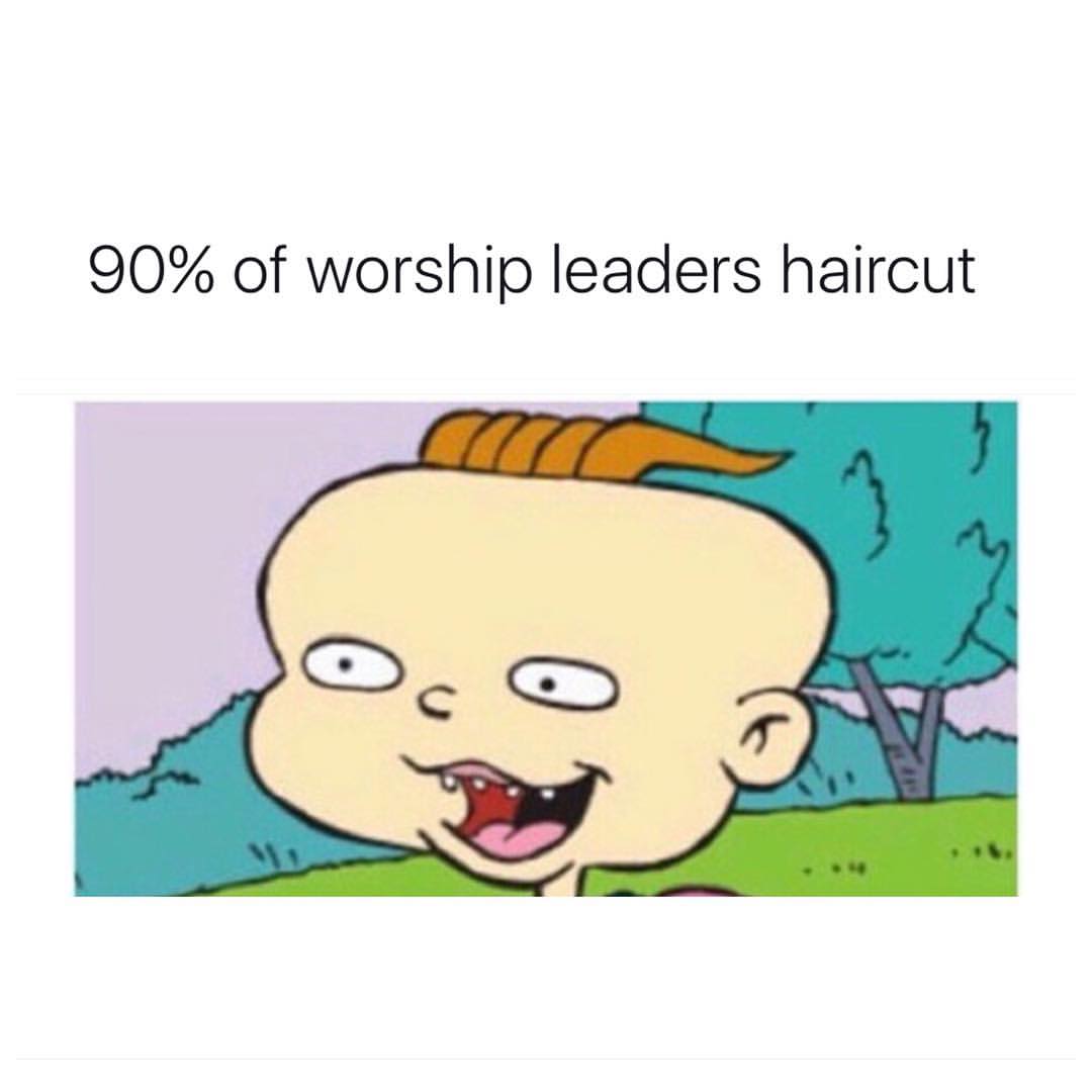 90% of worship leaders haircut.