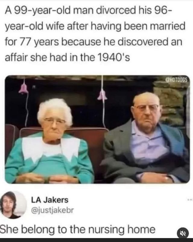 A 99-year-old man divorced his 96- year-old wife after having been married for 77 years because he discovered an affair she had in the 1940's. She belong to the nursing home.