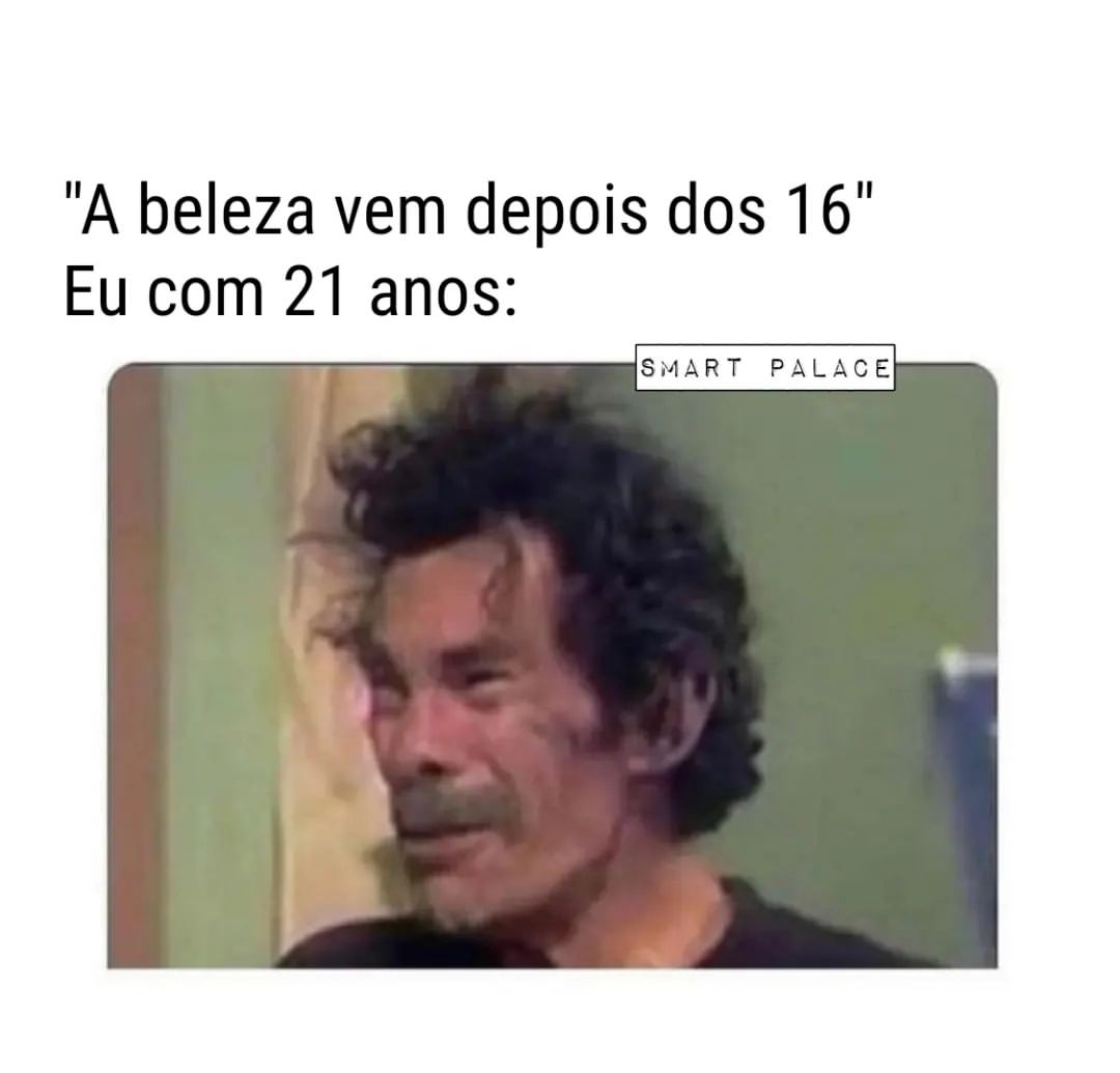 "A beleza vem depois dos 16". Eu com 21 anos: