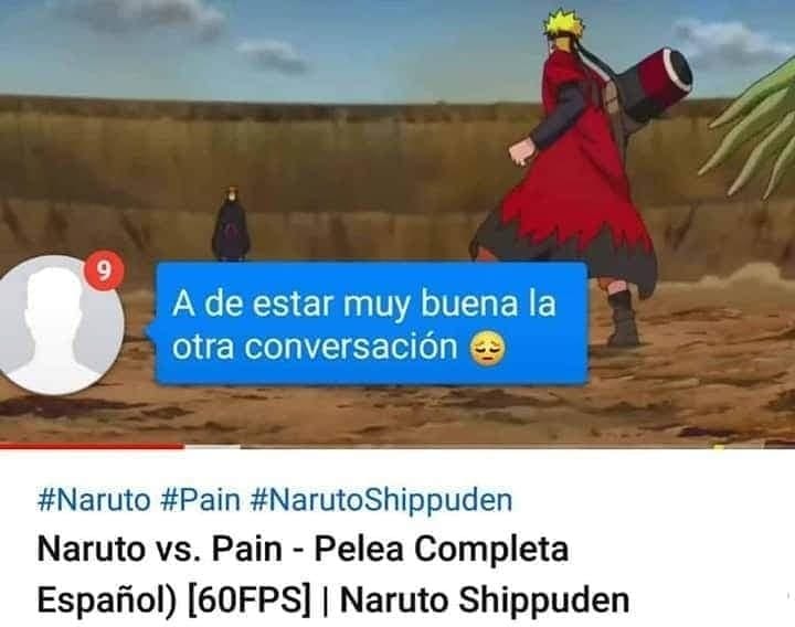 A de estar muy buena la otra conversación.  Naruto vs. Pain - Pelea Completa Español [60FPS] / Naruto Shippuden