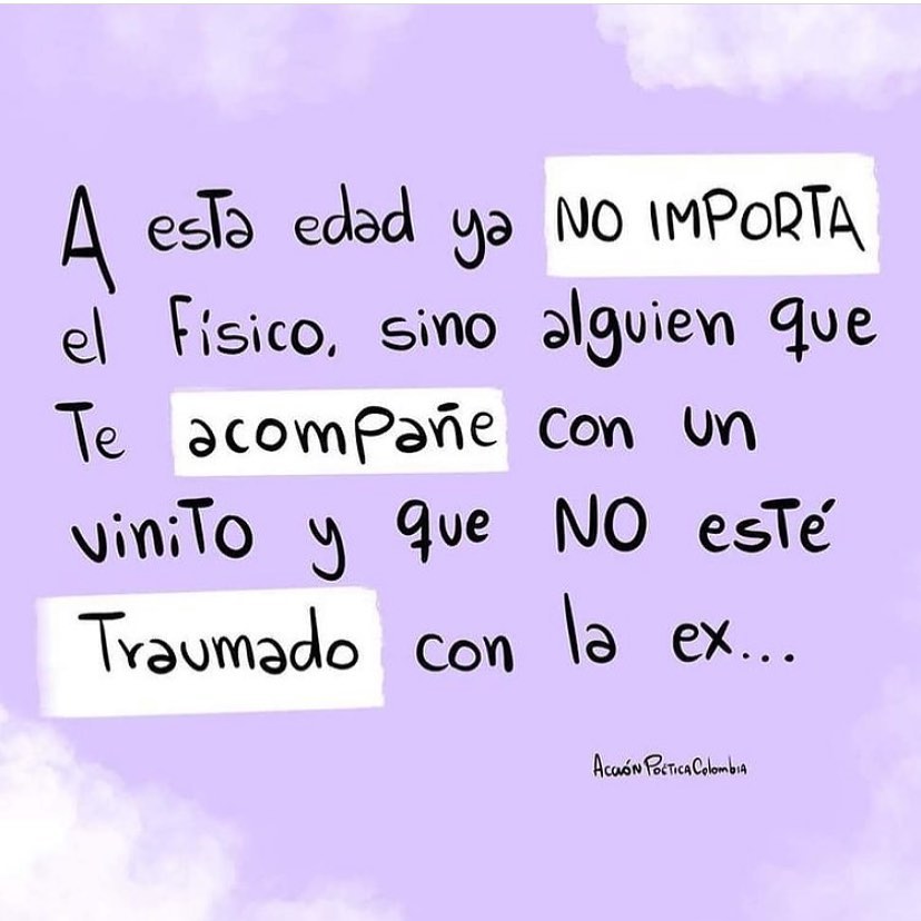 A esta edad ya no importa el físico, sino alguien que te acompañe con un  vinito y que no esté traumado con la ex. - Frases