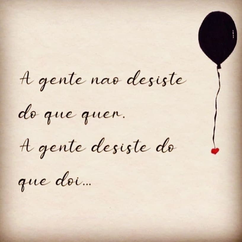 A gente não desiste do que quer. A gente desiste do que dói.