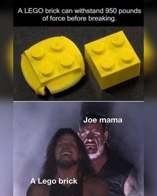 A lego brick can withstand 950 pounds of force before breaking. Joe mama. Lego brick.