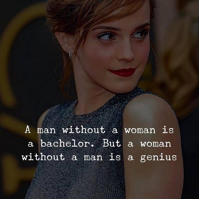 A man without woman is a bachelor. But a woman without a man is a genius.