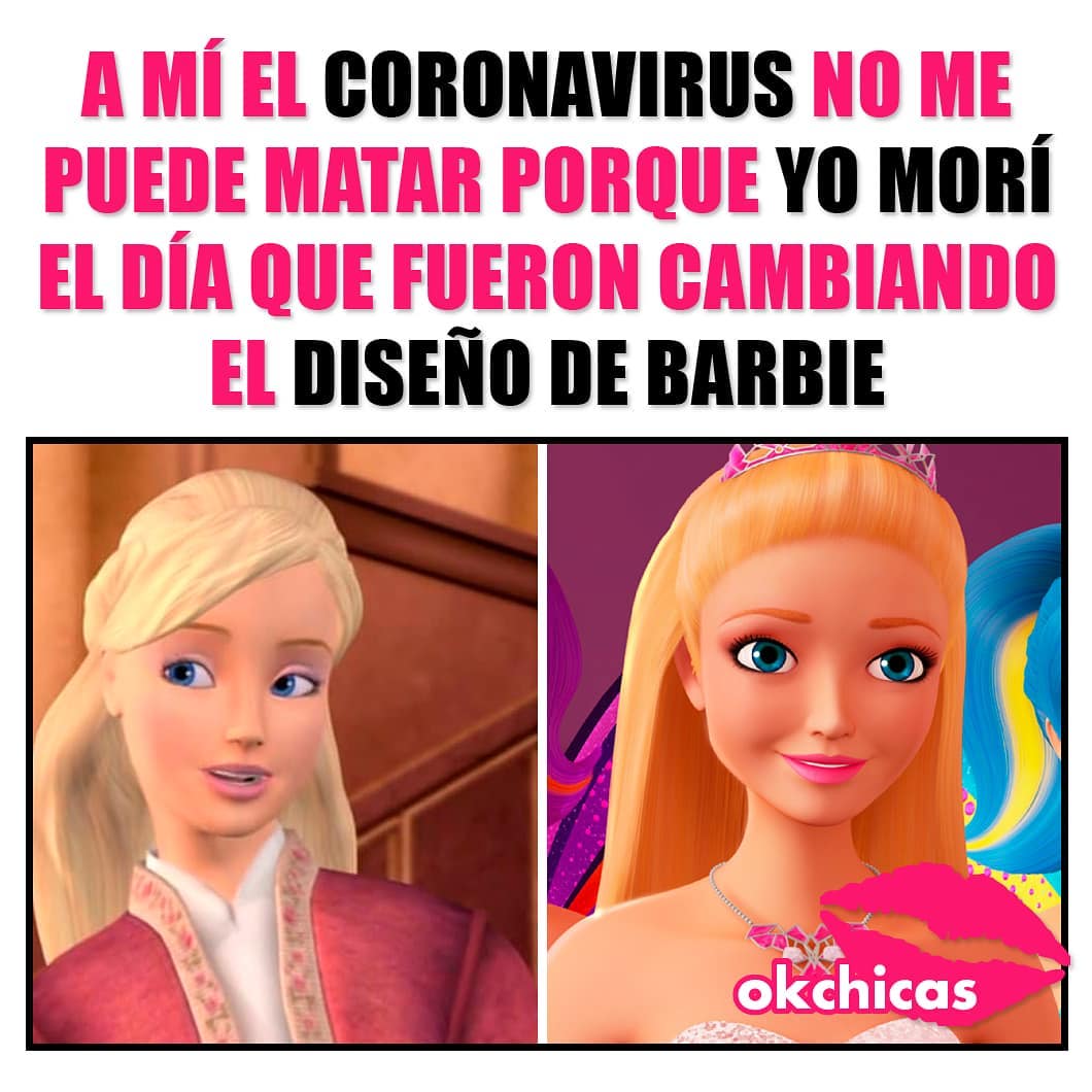 a mi el coronavirus no me puede matar porque yo morí el día que fueron cambiado el diseño de barbie.