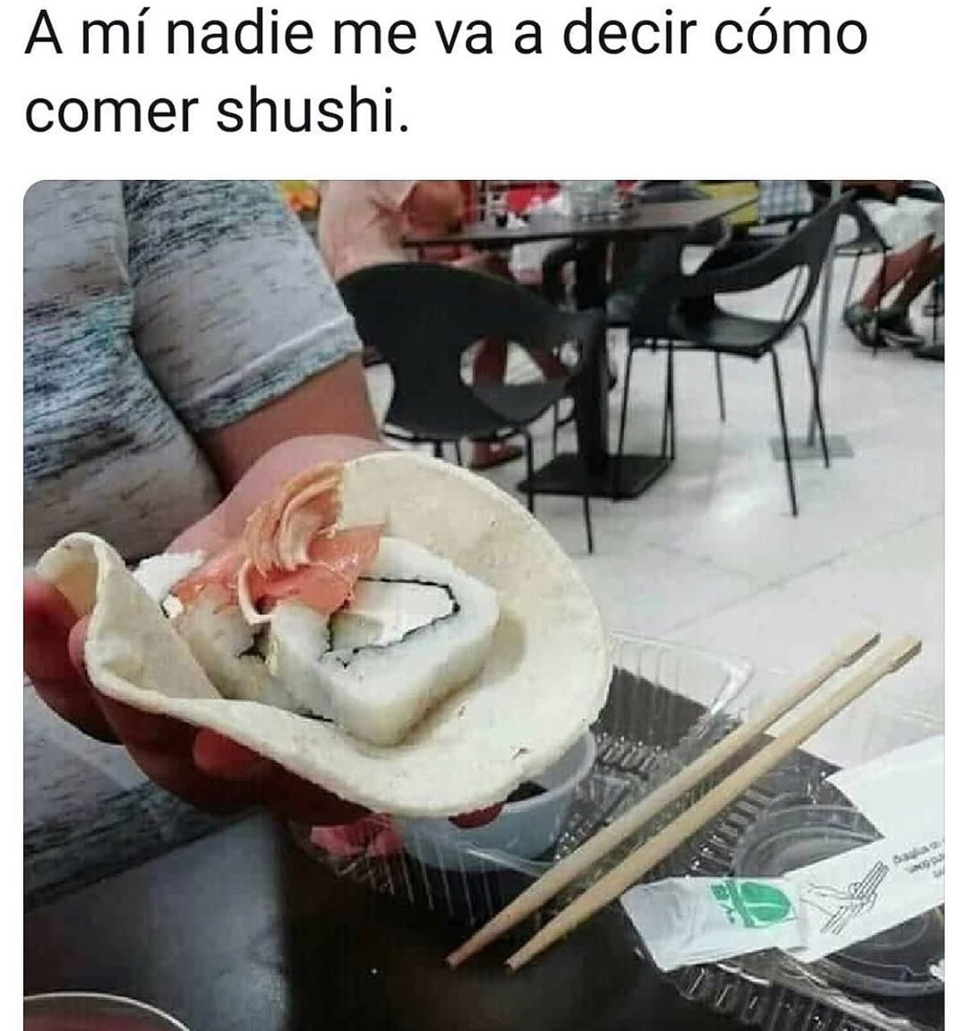 A mí nadie me va a decir cómo comer shushi.