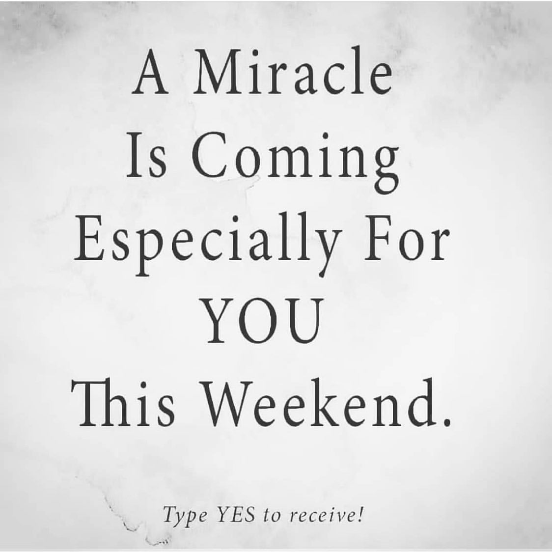 A miracle is coming especially for you this weekend.