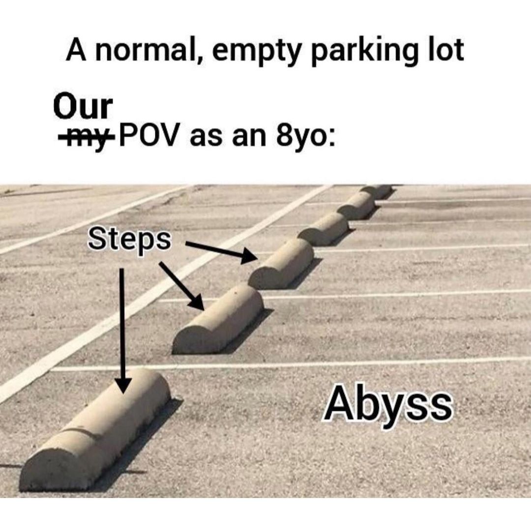 A normal, empty parking lot. Our pov as an 8yo: Steps, Abyss.