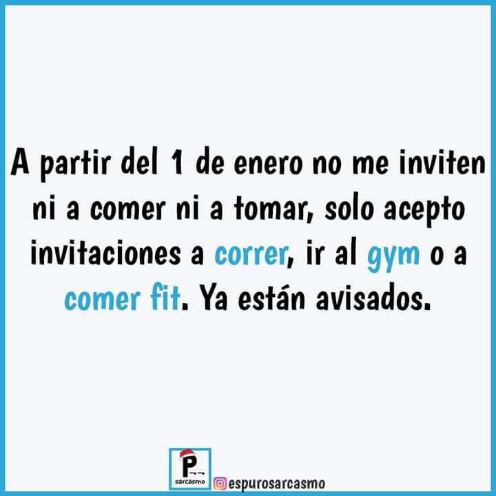 A partir del 1 de enero no me inviten ni a comer ni a tomar, solo acepto ir al gym invitaciones a correr o a comer fit. Ya están avisados.