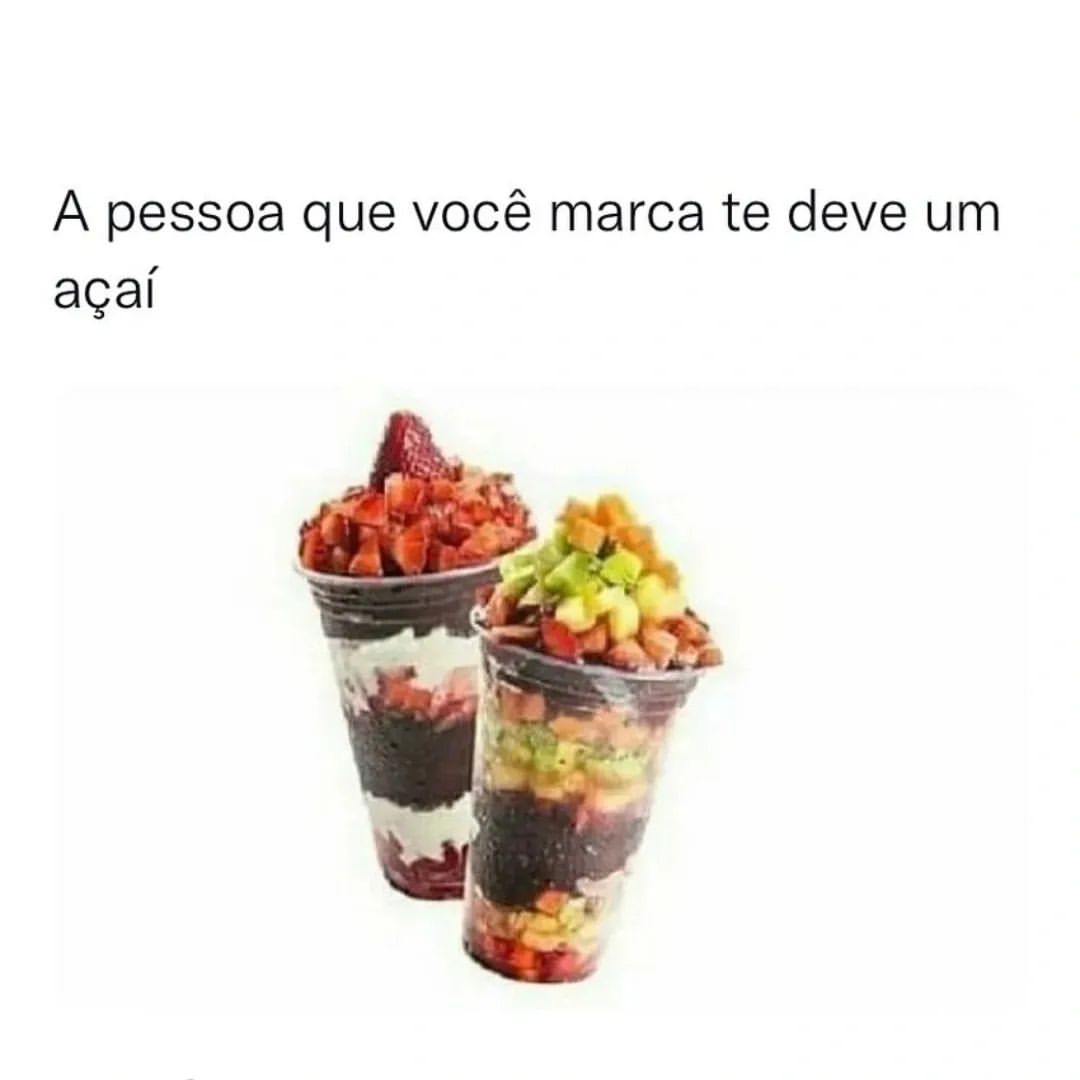 A pessoa que você marca te deve um açaí.