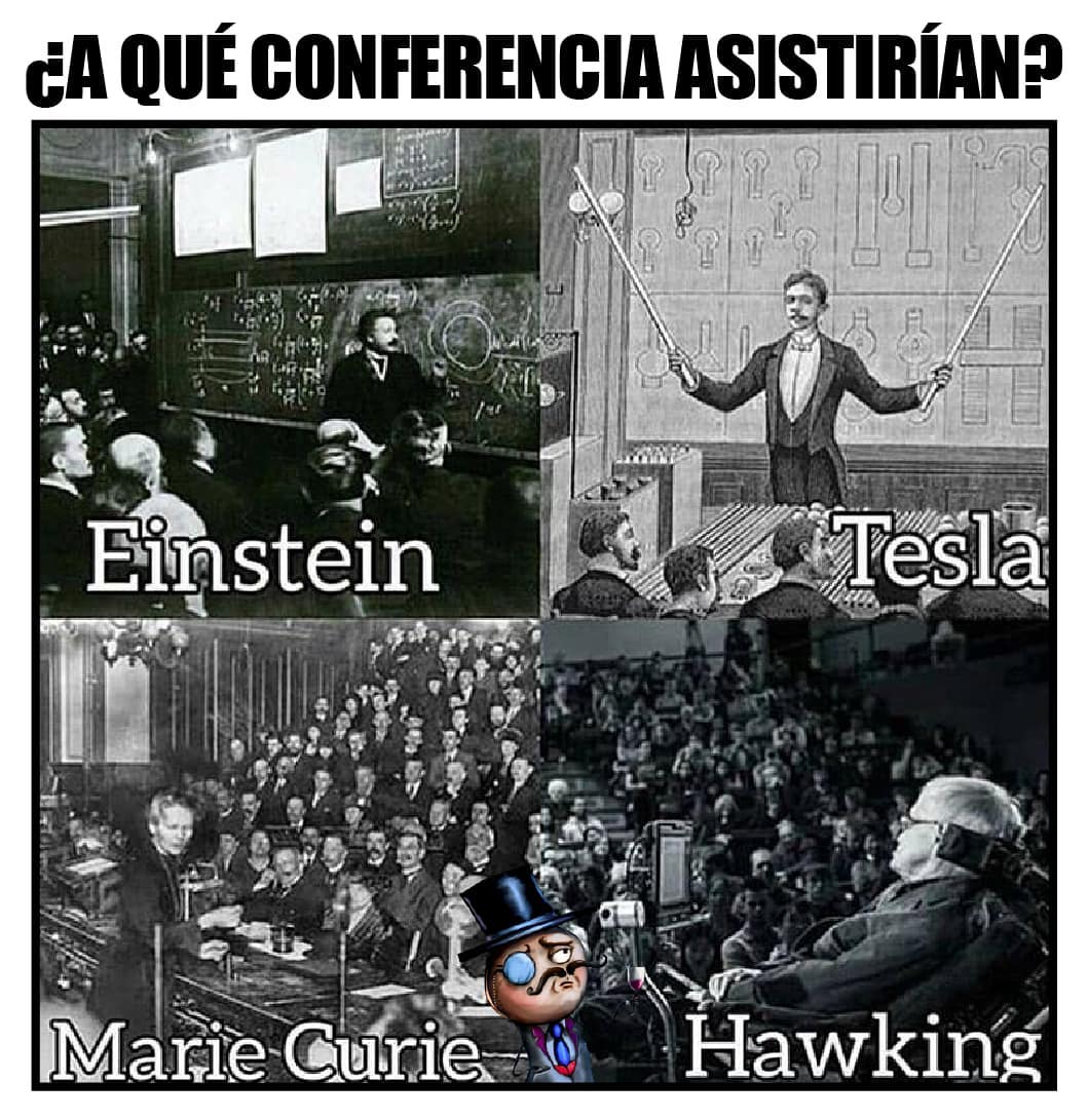 ¿A qué conferencia asistirían?  Einstein. Tesla. Marie Curie. Hawking.