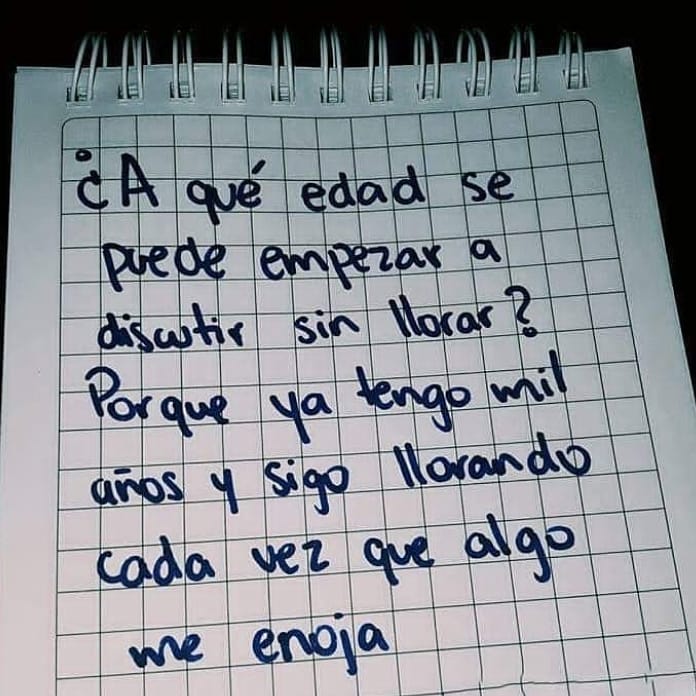 ¿A qué edad se puede empezar a discutir sin llorar? Porque yo tengo mil años y sigo llorando cada vez que algo me enoja.