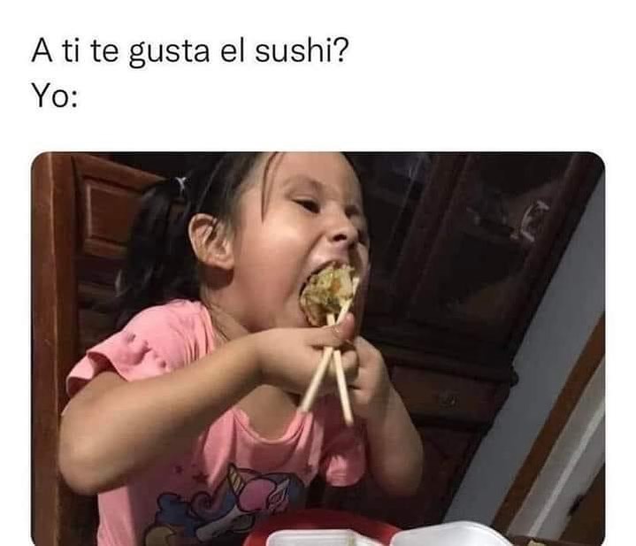 A ti te gusta el sushi? Yo: