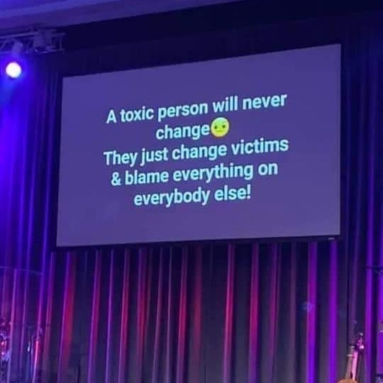 A toxic person will never change. They just change victims & blame everything on everybody else!