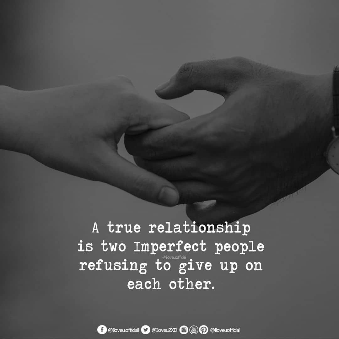A true relationship is two imperfect people refusing to give up on each other.