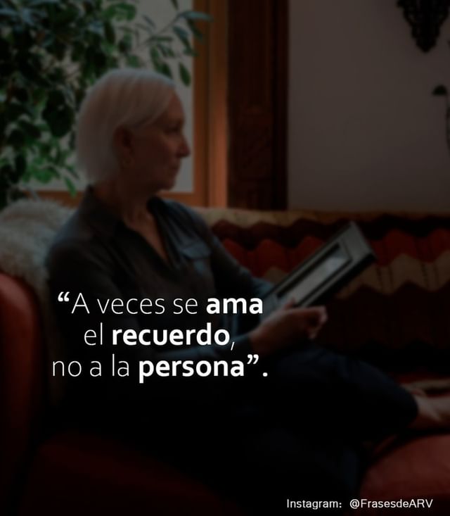 A veces se ama el recuerdo, no a la persona.