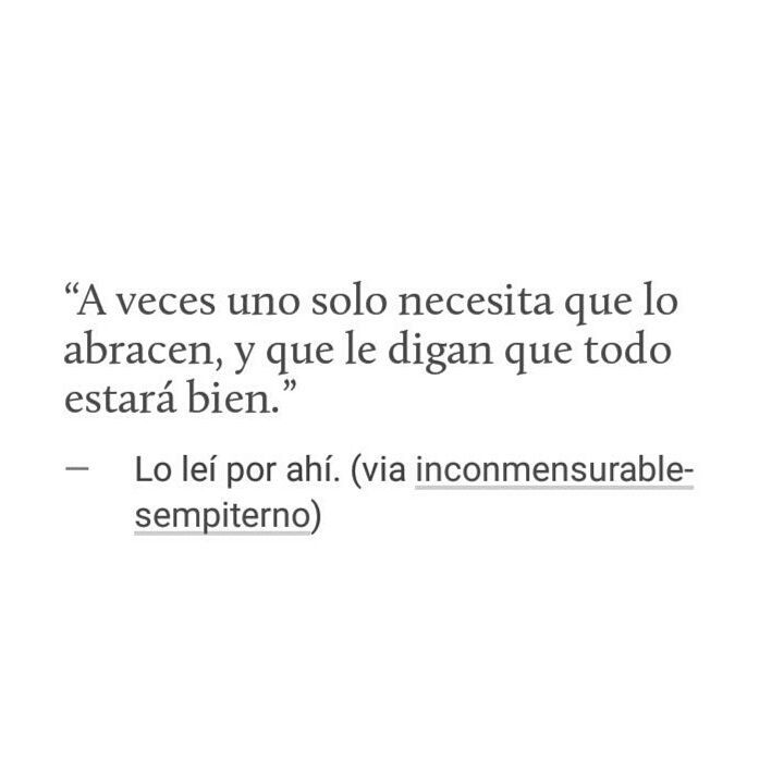 A veces uno solo necesita que lo abracen, y que le digan que todo estará bien.