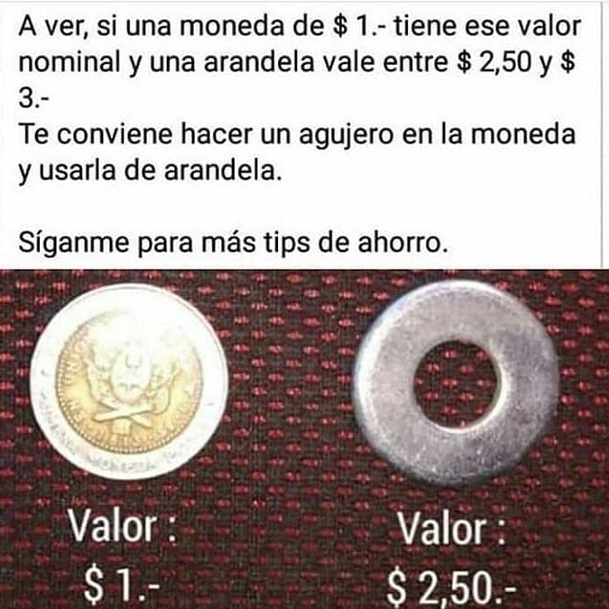 A ver, si una moneda de $ 1 tiene ese valor nominal y una arandela vale entre $ 2,50 y $3.  Te conviene hacer un agujero en la moneda y usarla de arandela.  Síganme para más tips de ahorro.  Valor: $1. / Valor: $2,50.