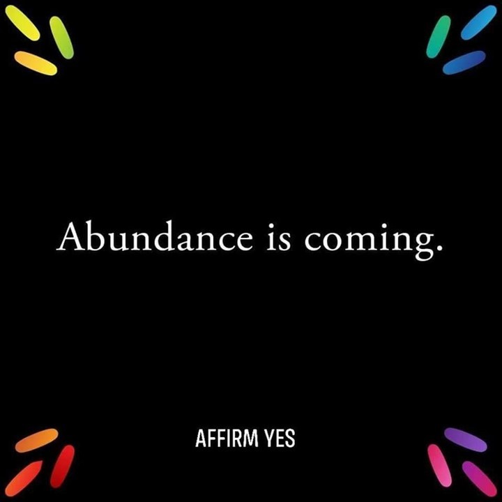 Abundance is coming. Affirm yes.
