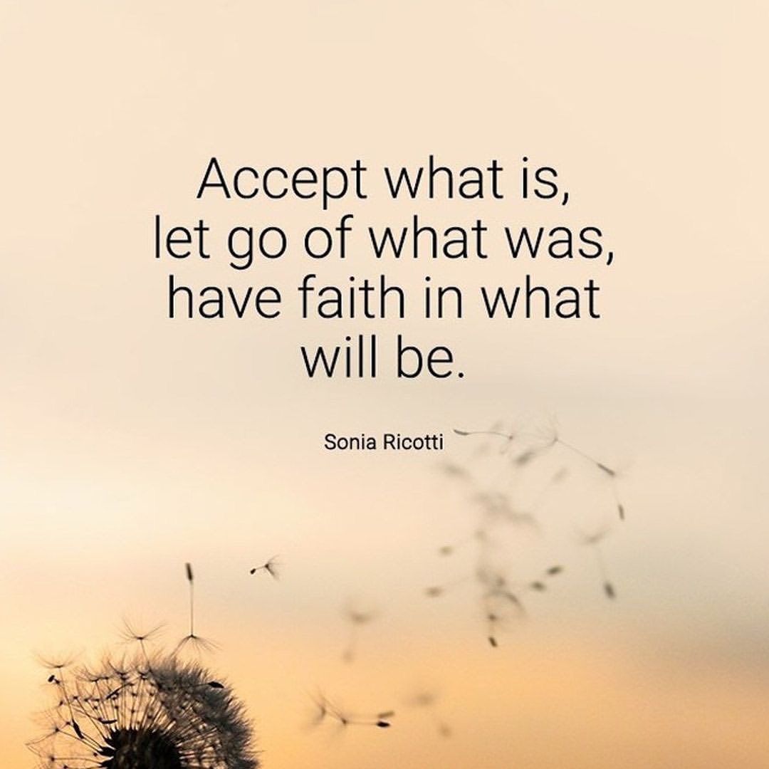 Accept what is, let go of what was, have faith in what will be. Sonia Ricotti.