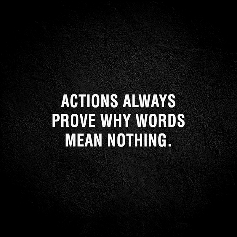 Actions always prove why words mean nothing. - Phrases