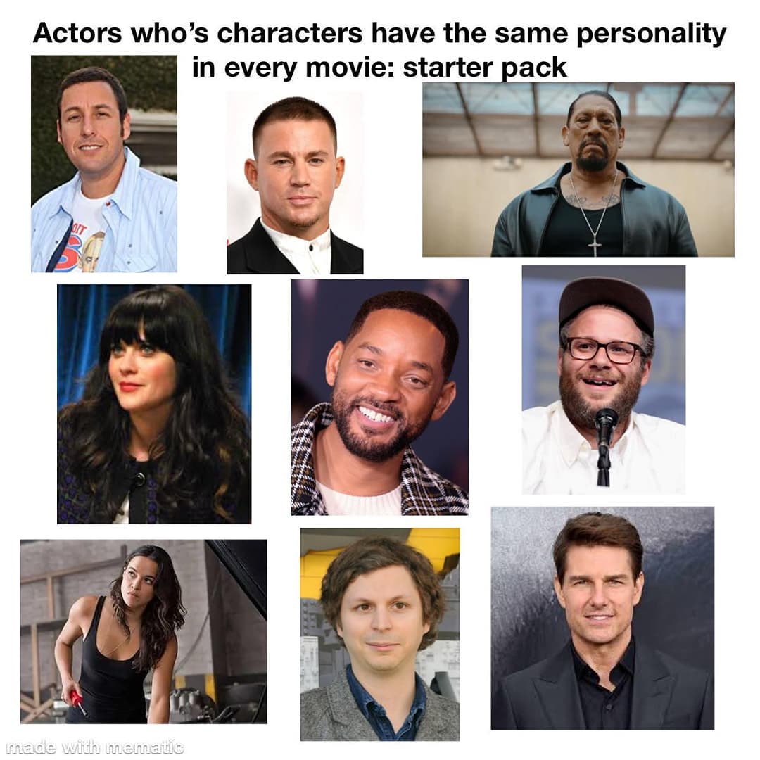 Actors who's characters have the same personality in every movie: Starter pack.