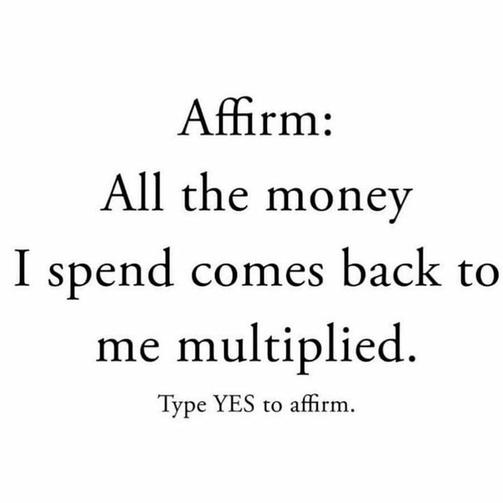 Affirm: All the money I spend comes back to me multiplied. Type yes to affirm.