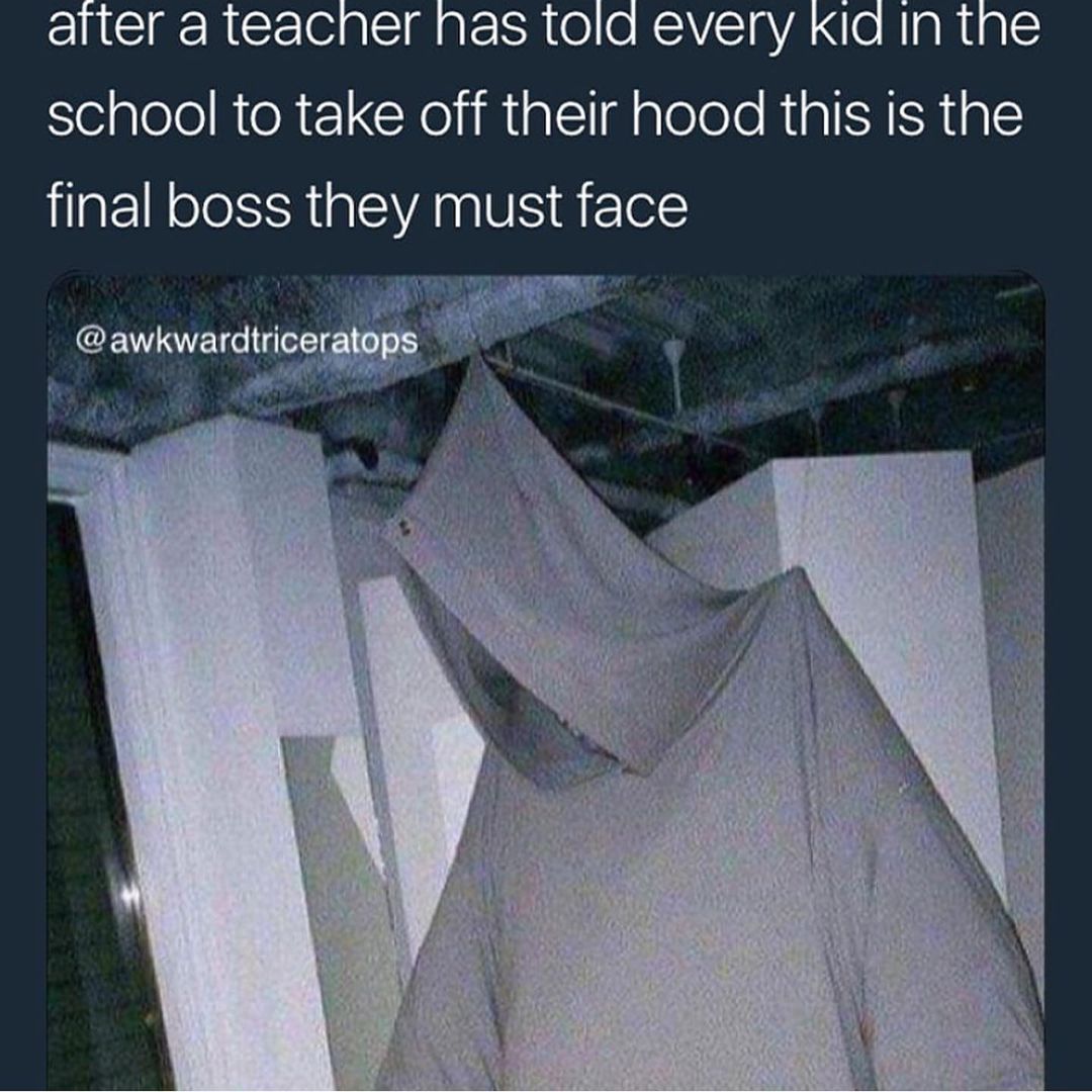 After a teacher has told every kid in the school to take off their hood this is the final boss they must face.