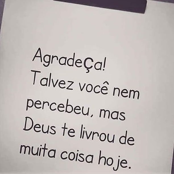 Agradeça! Talvez você nem percebeu, mas Deus te livrou de muita coisa hoje.