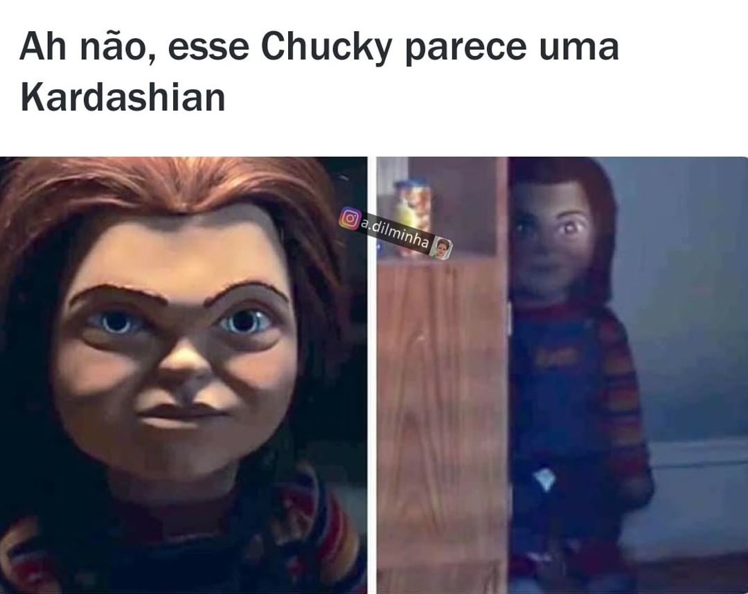 Ah não, esse Chucky parece uma Kardashian.