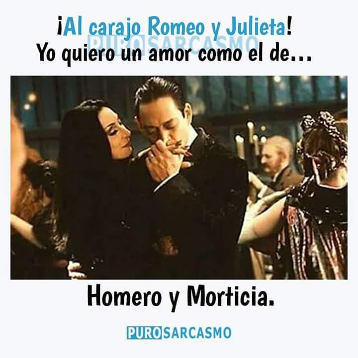 ¡Al carajo Romeo y Julieta! Yo quiero un amor como el de... Homero y Morticia.