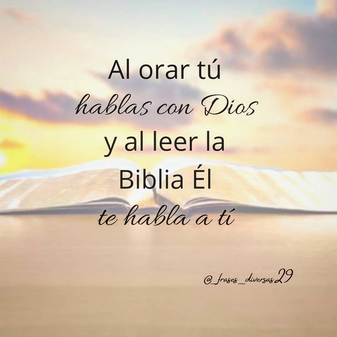 Al orar tú hablas con Dios y al leer la biblia él te ama a ti.