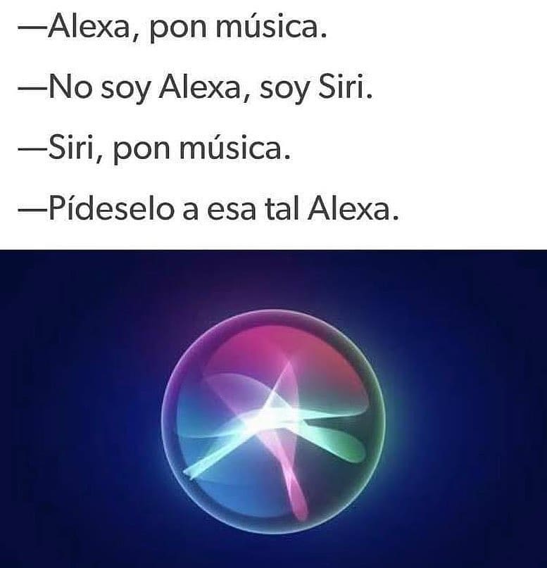 Alexa, pon música. No soy Alexa, soy Siri. Siri, pon música. Pídeselo a esa tal Alexa.