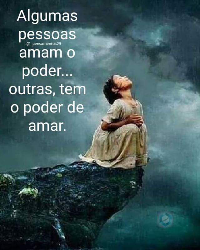 Algumas pessoa amam o poder... outras, tem o poder de amar.