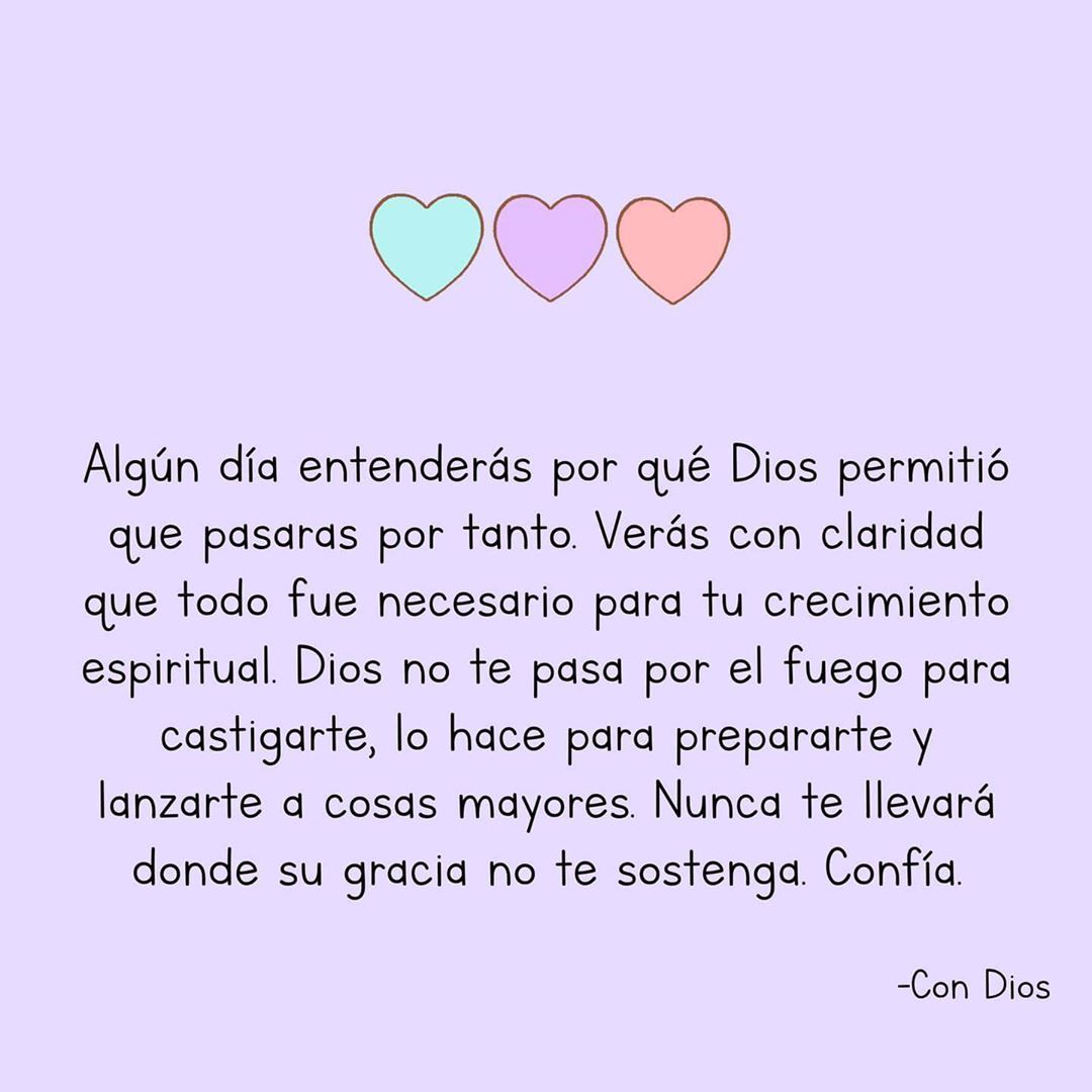 Algún día entenderás por qué Dios permitió que pasaras por tanto. Verás con claridad que todo fue necesario para tu crecimiento espiritual. Dios no te pasa por el fuego para castigarte, lo hace para prepararte y lanzarte a cosas mayores. Nunca te llevará donde su gracia no te sostenga. Confía.