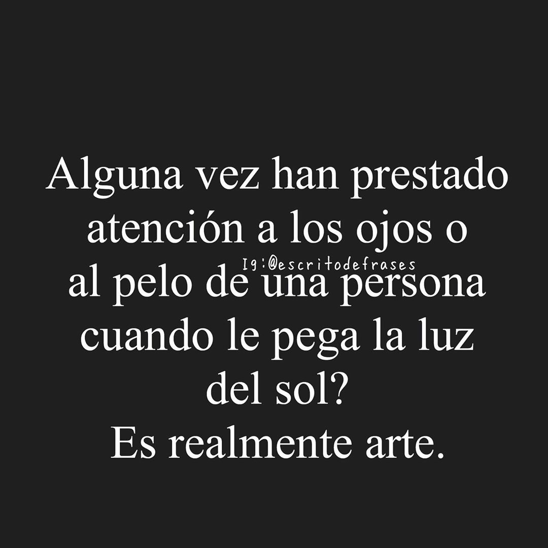 Alguna vez han prestado atención a los ojos o al pelo de una persona cuando le pega la luz del sol? Es realmente arte.