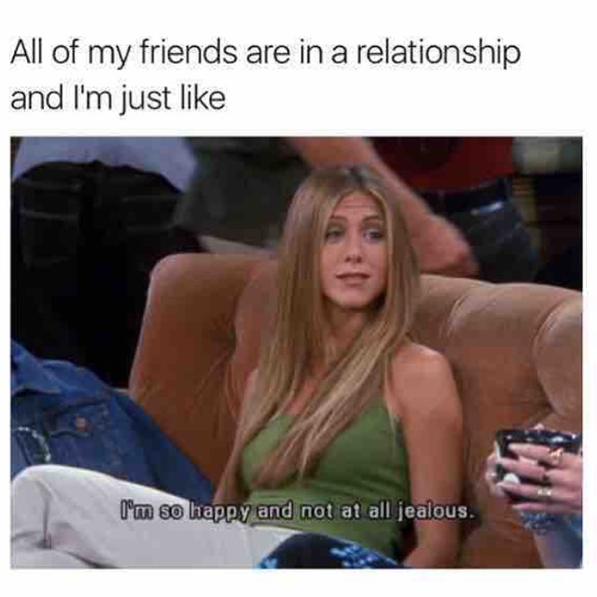 All of my friends are in a relationship and I'm just like tat' all ...