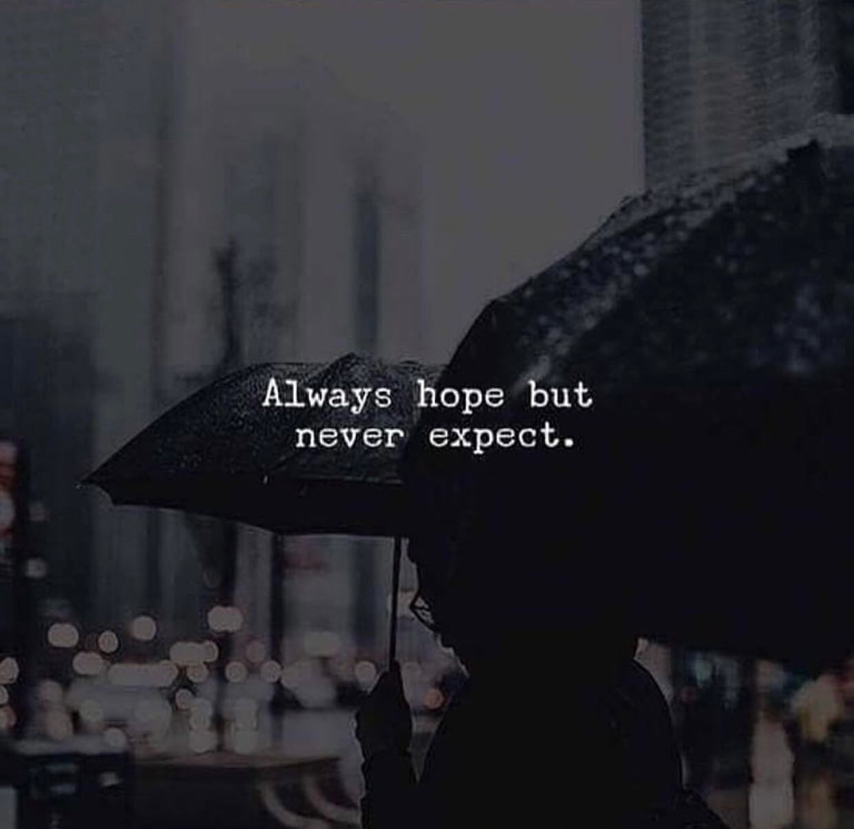 Always hope but never expect.
