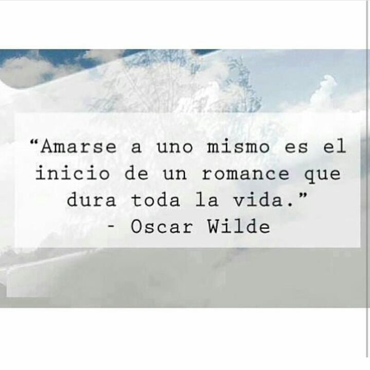 Amarse A Uno Mismo Es El Inicio De Un Romance Que Dura Toda La Vida Oscar Wilde Frases 