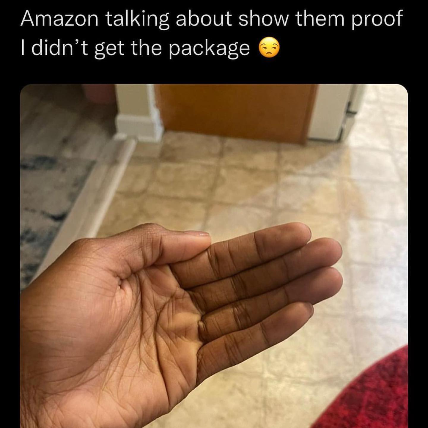 Amazon talking about show them proof. I didn't get the package.