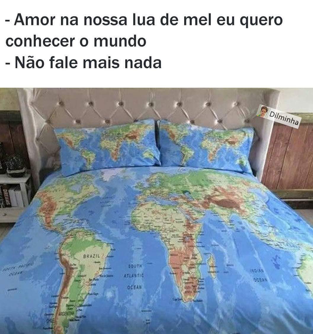 Amor na nossa lua de mel eu quero conhecer o mundo. Não fale mais nada.