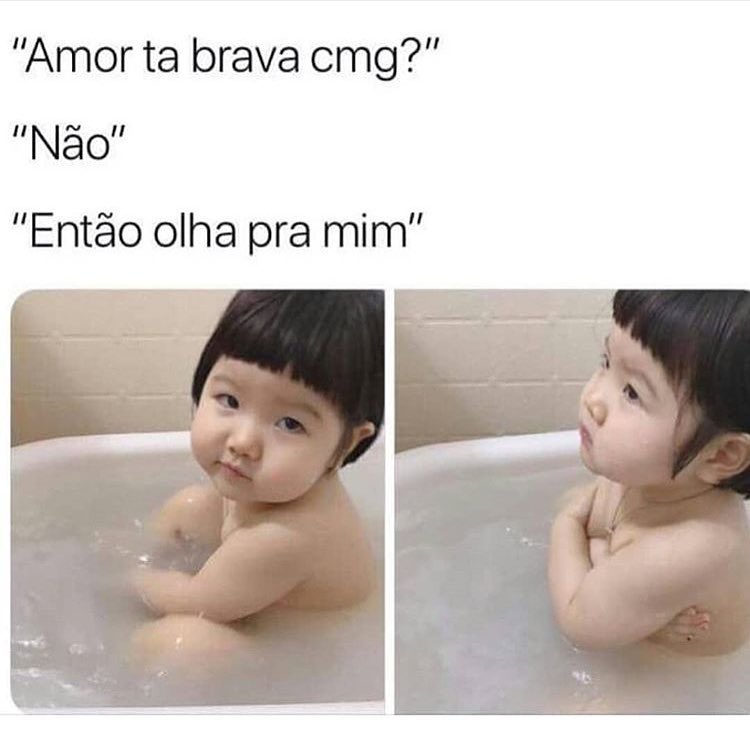 "Amor ta brava cmg?"  "Não".  "Então olha pra mim".